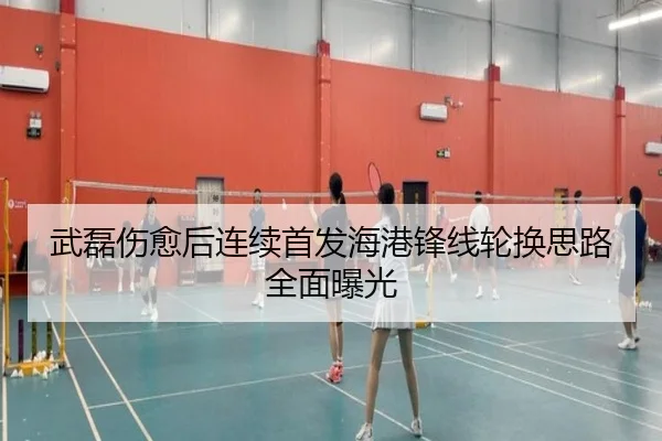 武磊伤愈后连续首发海港锋线轮换思路全面曝光
